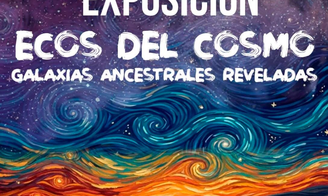 Exposición “Ecos del Cosmos: Galaxias ancestrales reveladas”